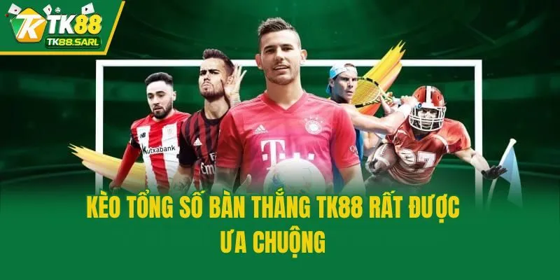 Kinh Nghiệm Chơi Kèo Tổng Số Bàn Thắng TK88 Dễ Thắng 2025 2 Kèo tổng số bàn thắng TK88 rất được ưa chuộng