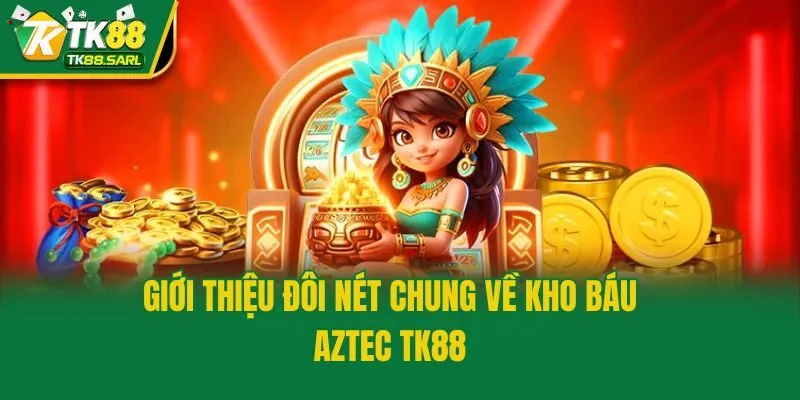 Kho Báu Aztec TK88: Slot Nổ Hũ Huyền Bí Đầy Thú Vị 2 Giới thiệu đôi nét chung về kho báu Aztec TK88