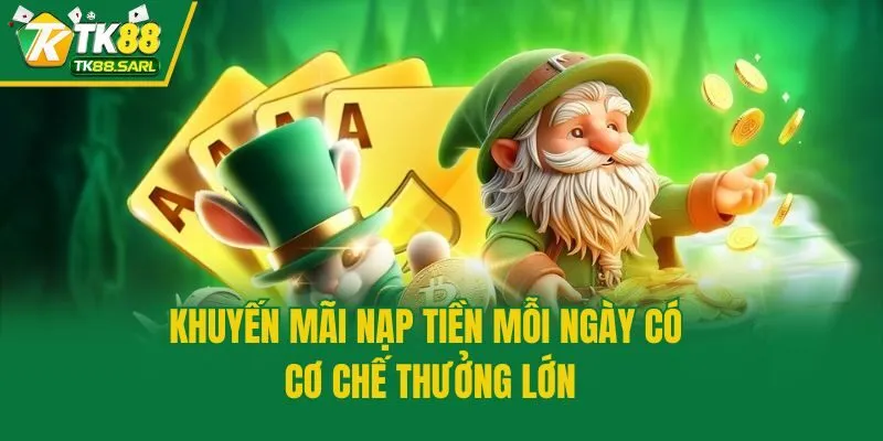 TK88 Khuyến Mãi Nạp Tiền Mỗi Ngày, Tăng Vốn Cực Đỉnh 3 Khuyến mãi nạp tiền mỗi ngày có cơ chế thưởng lớn