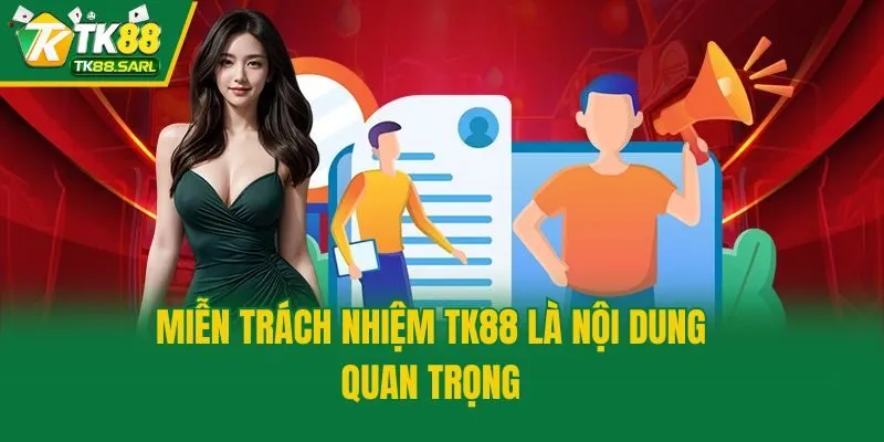 Miễn trách nhiệm TK88 1 Miễn trách nhiệm TK88 là nội dung quan trọng