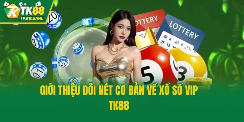Xổ Số VIP TK88 Và Những Thông Tin Người Chơi Phải Biết 2 Giới thiệu đôi nét cơ bản về xổ số VIP TK88