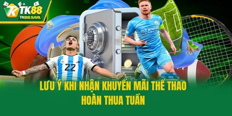 Khuyến Mãi Thể Thao Hoàn Thua Tuần Cho Người Chơi Tại TK88 4 Lưu ý khi nhận khuyến mãi thể thao hoàn thua tuần