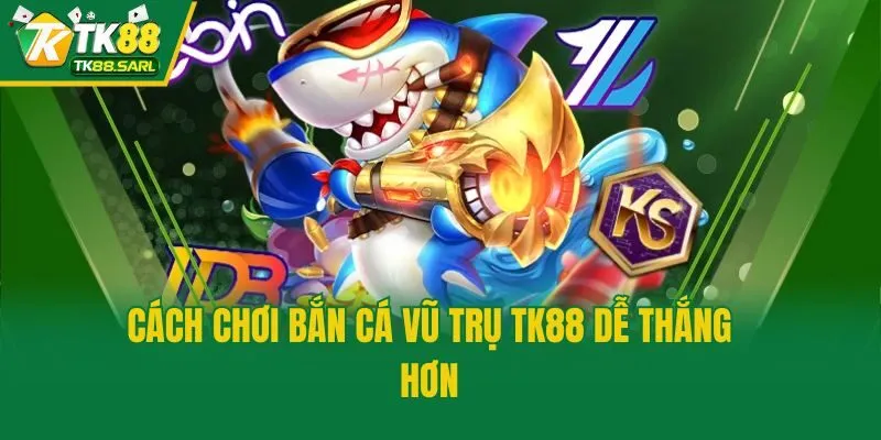 Bắn Cá Vũ Trụ TK88 - Game Săn Mồi Đột Phá Giữa Thiên Hà 4 Cách chơi Bắn Cá Vũ Trụ TK88 dễ thắng hơn