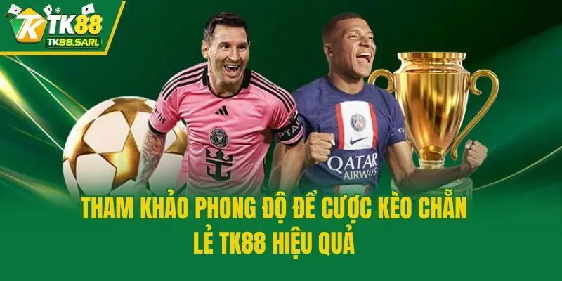 Kèo Chẵn Lẻ TK88 - Quy Tắc Chơi Và Kinh Nghiệm Thắng Lớn 4 Tham khảo phong độ để cược kèo chẵn lẻ TK88 hiệu quả