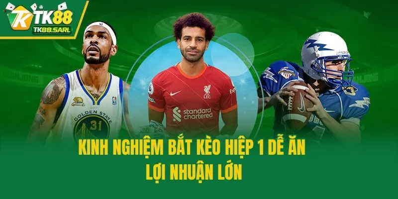 Kèo Hiệp 1 TK88: Kinh Nghiệm Cược Tối Ưu Cơ Hội Thắng 4 Kinh nghiệm bắt kèo hiệp 1 dễ ăn lợi nhuận lớn