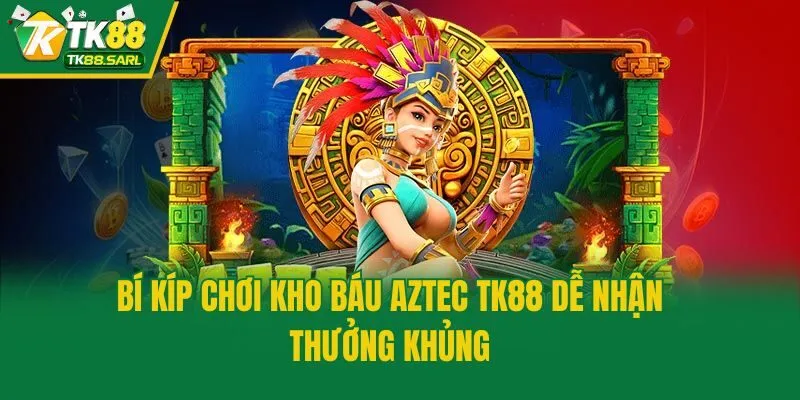 Kho Báu Aztec TK88: Slot Nổ Hũ Huyền Bí Đầy Thú Vị 4 Bí kíp chơi kho báu Aztec TK88 dễ nhận thưởng khủng