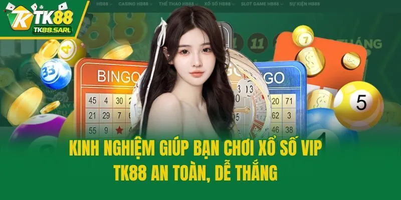 Xổ Số VIP TK88 Và Những Thông Tin Người Chơi Phải Biết 4 Kinh nghiệm giúp bạn chơi xổ số VIP TK88 an toàn, dễ thắng