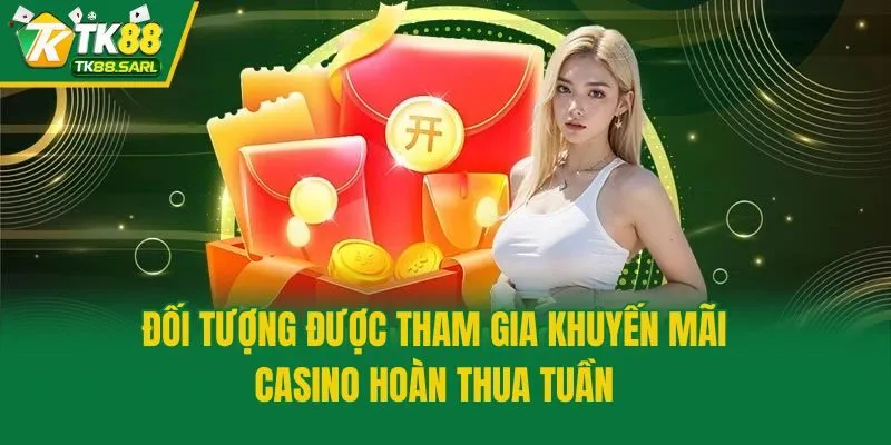 Khuyến Mãi Casino Hoàn Thua Tuần - Ưu Đãi Hấp Dẫn Tại TK88 3 Đối tượng được tham gia khuyến mãi casino hoàn thua tuần