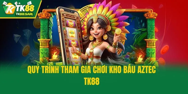 Kho Báu Aztec TK88: Slot Nổ Hũ Huyền Bí Đầy Thú Vị 3 Quy trình tham gia chơi kho báu Aztec TK88