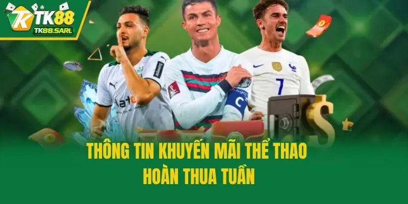 Khuyến Mãi Thể Thao Hoàn Thua Tuần Cho Người Chơi Tại TK88 2 Thông tin khuyến mãi thể thao hoàn thua tuần