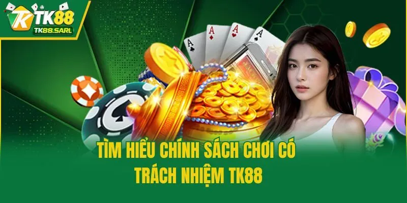 Chơi có trách nhiệm TK88 1 Tìm hiểu chính sách chơi có trách nhiệm TK88