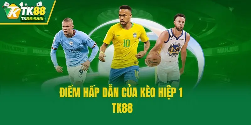 Kèo Hiệp 1 TK88: Kinh Nghiệm Cược Tối Ưu Cơ Hội Thắng 3 Điểm hấp dẫn của kèo hiệp 1 TK88