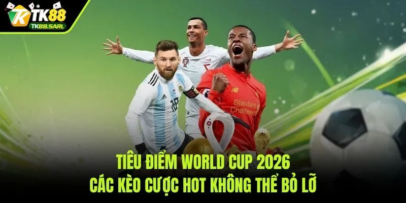 TK88 66 Bảng tỷ lệ kèo World Cup 2026 hấp dẫn tại TK88